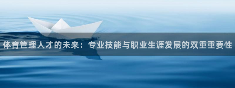 必一体育官方入口：体育管理人才的未来：专业技能与职业生涯发展